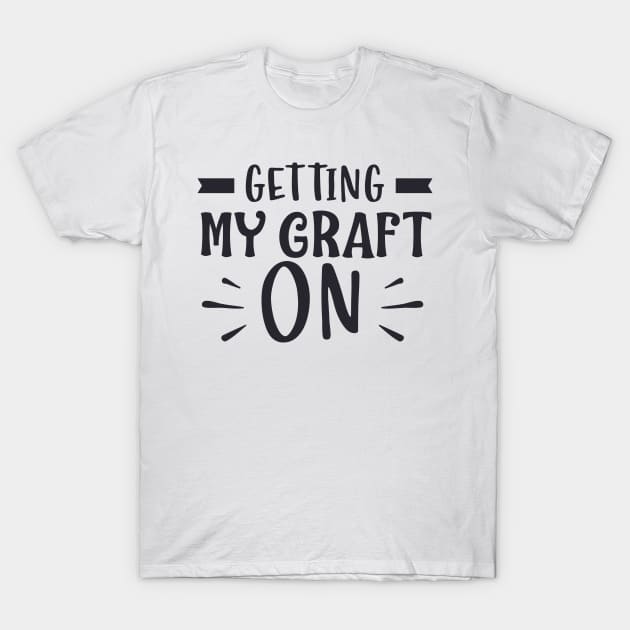 GETTING MY GRAFT ON T-Shirt by zoomade